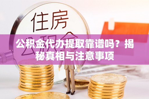 美浓公积金代办提取靠谱吗？揭秘真相与注意事项