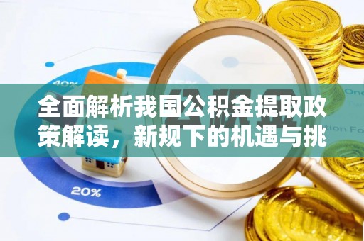 美浓全面解析我国公积金提取政策解读，新规下的机遇与挑战