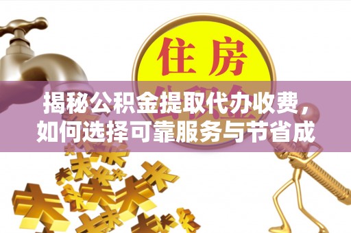 美浓揭秘公积金提取代办收费，如何选择可靠服务与节省成本？