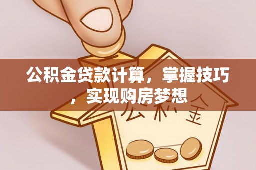 美浓公积金贷款计算，掌握技巧，实现购房梦想