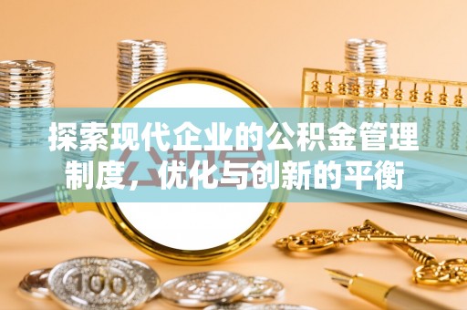 美浓探索现代企业的公积金管理制度，优化与创新的平衡