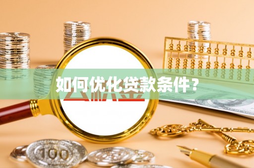 美浓如何优化贷款条件？