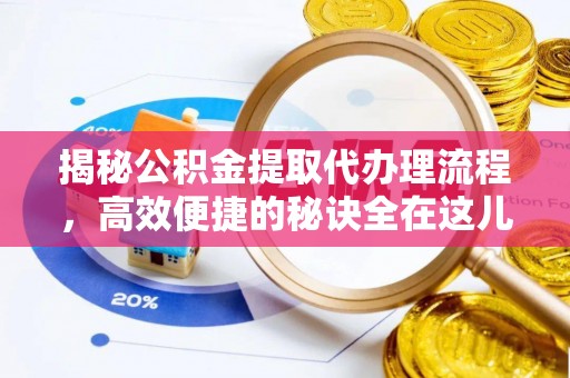 美浓揭秘公积金提取代办理流程，高效便捷的秘诀全在这儿