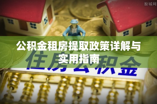美浓公积金租房提取政策详解与实用指南