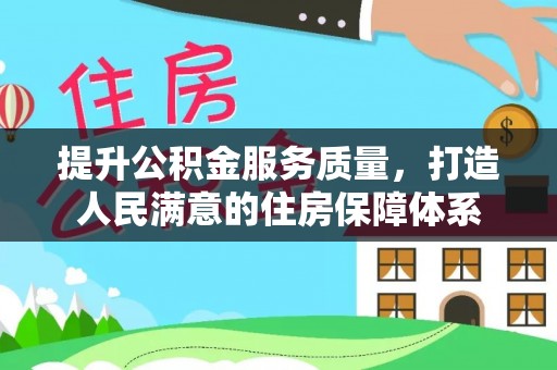 美浓提升公积金服务质量，打造人民满意的住房保障体系