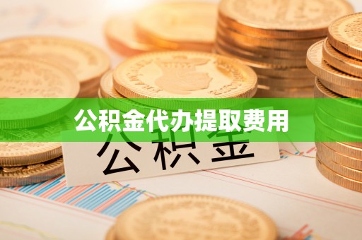 美浓公积金代办提取费用
