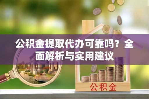 美浓公积金提取代办可靠吗？全面解析与实用建议