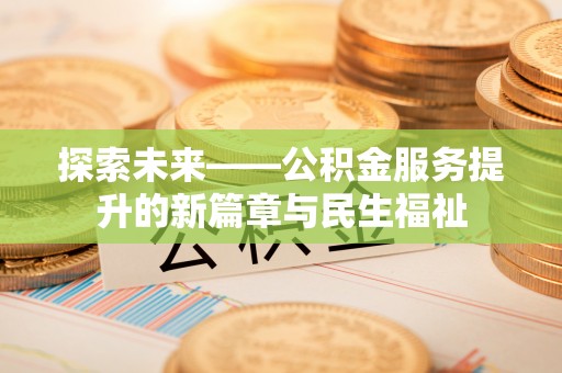 美浓探索未来——公积金服务提升的新篇章与民生福祉