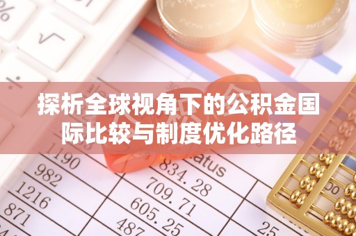 美浓探析全球视角下的公积金国际比较与制度优化路径