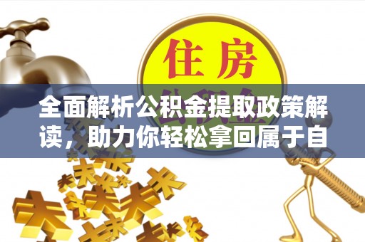 美浓全面解析公积金提取政策解读，助力你轻松拿回属于自己的钱