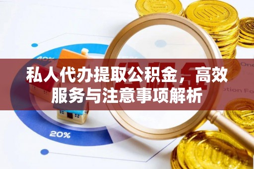 美浓私人代办提取公积金，高效服务与注意事项解析