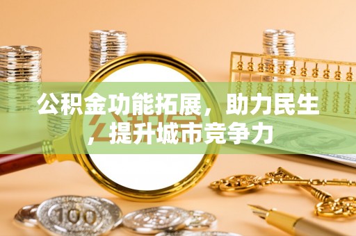 美浓公积金功能拓展，助力民生，提升城市竞争力
