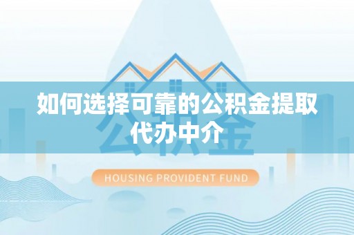 美浓如何选择可靠的公积金提取代办中介