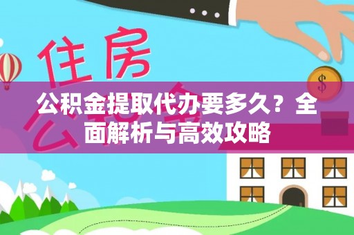 美浓公积金提取代办要多久？全面解析与高效攻略