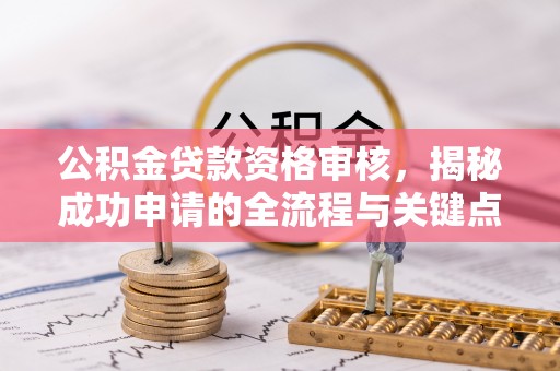 美浓公积金贷款资格审核，揭秘成功申请的全流程与关键点