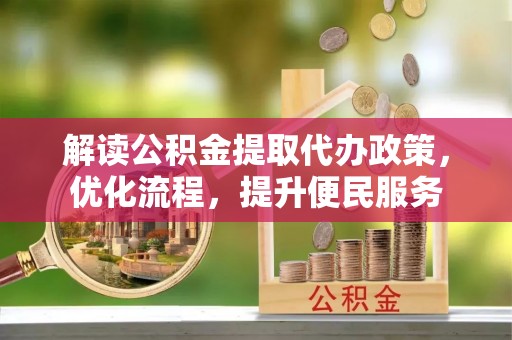 美浓解读公积金提取代办政策，优化流程，提升便民服务