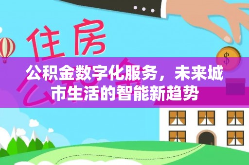 美浓公积金数字化服务，未来城市生活的智能新趋势
