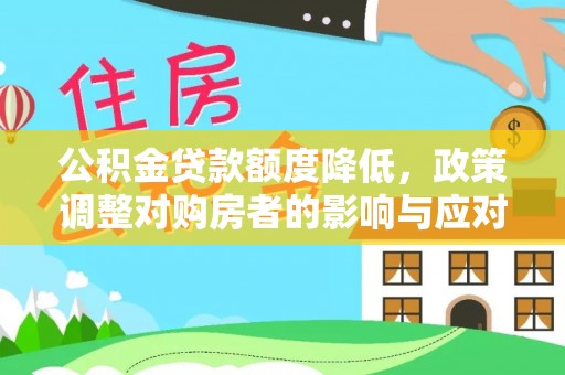 美浓公积金贷款额度降低，政策调整对购房者的影响与应对策略