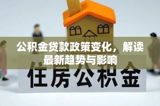 美浓公积金贷款政策变化，解读最新趋势与影响