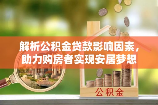 美浓解析公积金贷款影响因素，助力购房者实现安居梦想