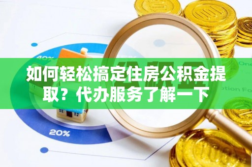 美浓如何轻松搞定住房公积金提取？代办服务了解一下