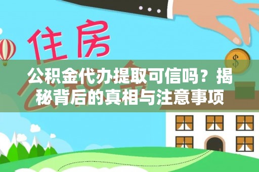 美浓公积金代办提取可信吗？揭秘背后的真相与注意事项