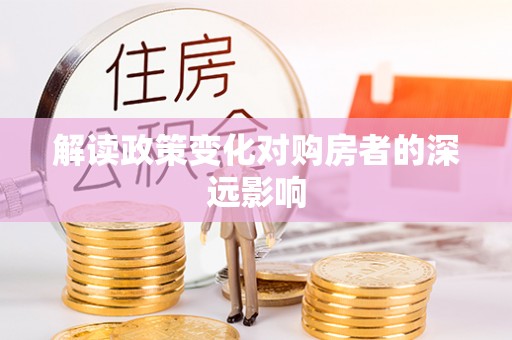 美浓解读政策变化对购房者的深远影响