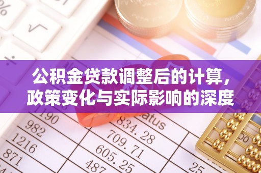 美浓公积金贷款调整后的计算，政策变化与实际影响的深度解析