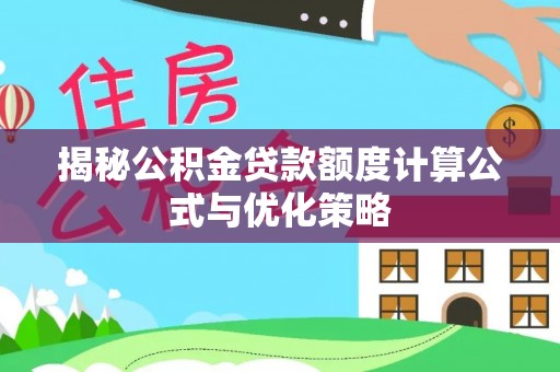 美浓揭秘公积金贷款额度计算公式与优化策略