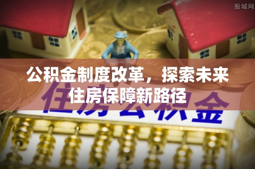 美浓公积金制度改革，探索未来住房保障新路径