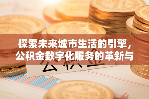 美浓探索未来城市生活的引擎，公积金数字化服务的革新与实践