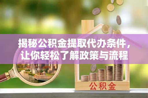 美浓揭秘公积金提取代办条件，让你轻松了解政策与流程