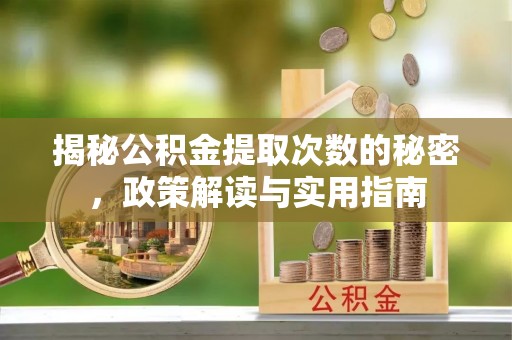 美浓揭秘公积金提取次数的秘密，政策解读与实用指南
