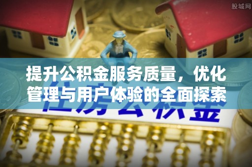 美浓提升公积金服务质量，优化管理与用户体验的全面探索