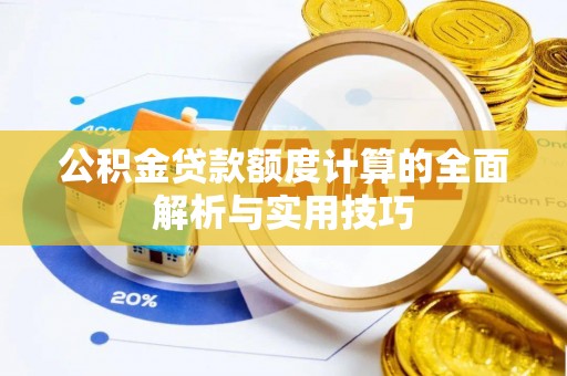 美浓公积金贷款额度计算的全面解析与实用技巧