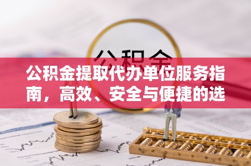 美浓公积金提取代办单位服务指南，高效、安全与便捷的选择
