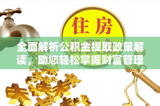 美浓全面解析公积金提取政策解读，助您轻松掌握财富管理新方向