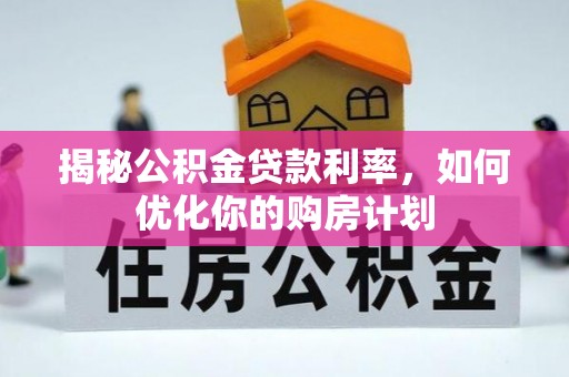 美浓揭秘公积金贷款利率，如何优化你的购房计划