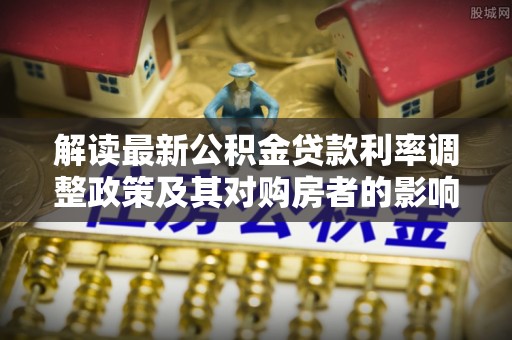 美浓解读最新公积金贷款利率调整政策及其对购房者的影响