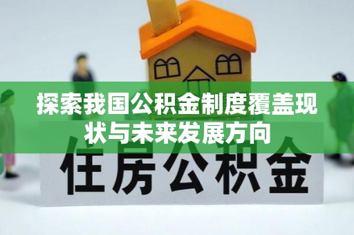 美浓探索我国公积金制度覆盖现状与未来发展方向