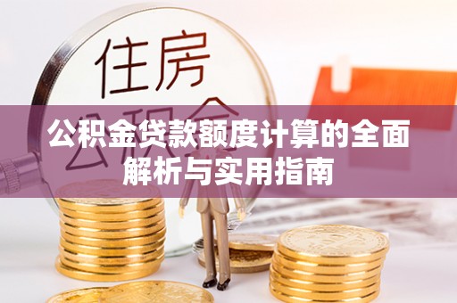美浓公积金贷款额度计算的全面解析与实用指南