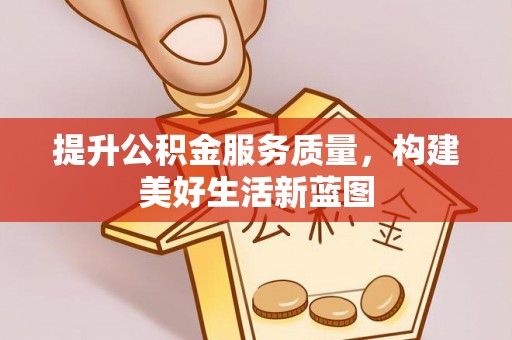 美浓提升公积金服务质量，构建美好生活新蓝图