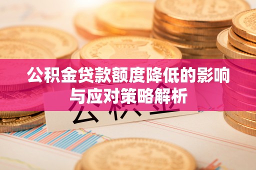 美浓公积金贷款额度降低的影响与应对策略解析