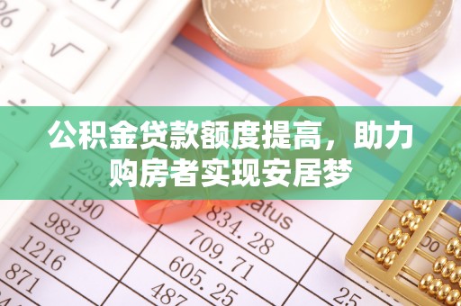 美浓公积金贷款额度提高，助力购房者实现安居梦