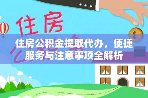 美浓住房公积金提取代办，便捷服务与注意事项全解析