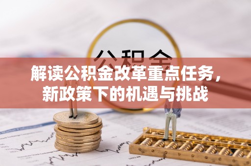美浓解读公积金改革重点任务，新政策下的机遇与挑战