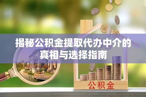 美浓揭秘公积金提取代办中介的真相与选择指南