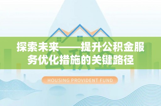 美浓探索未来——提升公积金服务优化措施的关键路径