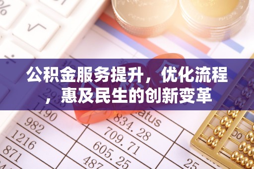 美浓公积金服务提升，优化流程，惠及民生的创新变革