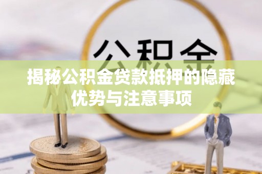 美浓揭秘公积金贷款抵押的隐藏优势与注意事项